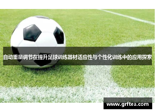 自动重量调节在提升足球训练器材适应性与个性化训练中的应用探索